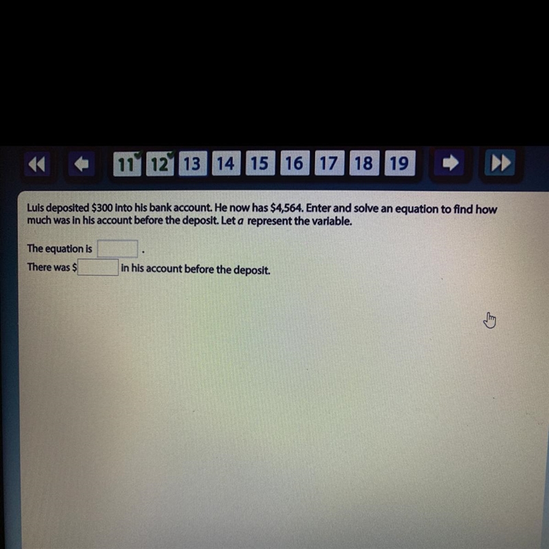 Luis deposited $300 into his bank account. He now has $4,564. Enter and solve an equation-example-1