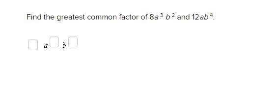 Find the greatest common factor of 8a 3 b 2 and 12ab 4.-example-1