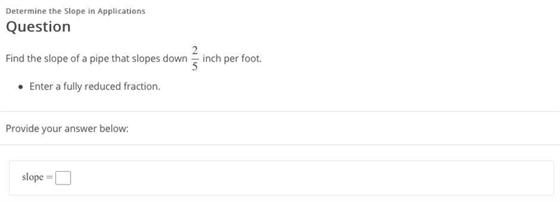 Find the slope of a pipe that slopes down 2/5 inch per foot.-example-1