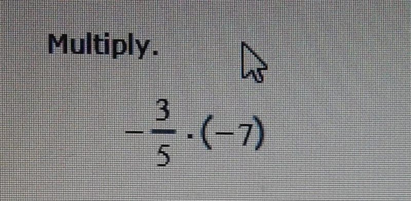 What is negative 3/5 multiplied by (negative 7) or as written -3/5*(-7)=​-example-1