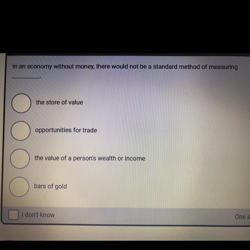 In an economy without money, there would not be a standard method of measuring___.-example-1