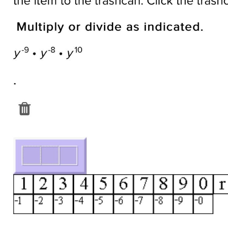 Multiply or divide as indicated. Y^-9•y^-8•y^10-example-1