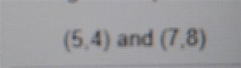 Whats the slope of (5,4) and (7,8)​-example-1