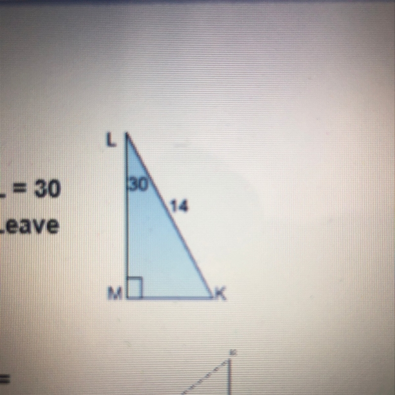 In right triangle KLM, KL =14 and angle L=30° and angle M=90°. Find KM. Leave your-example-1