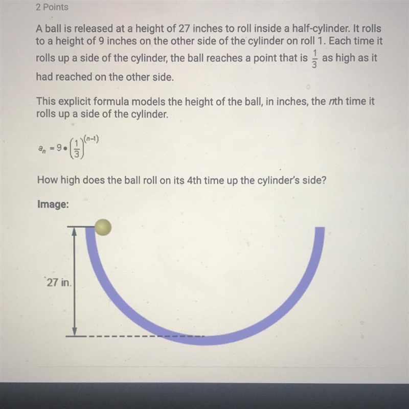 A ball is released at a height of 27 inches to roll inside a half-cylinder. It rolls-example-1