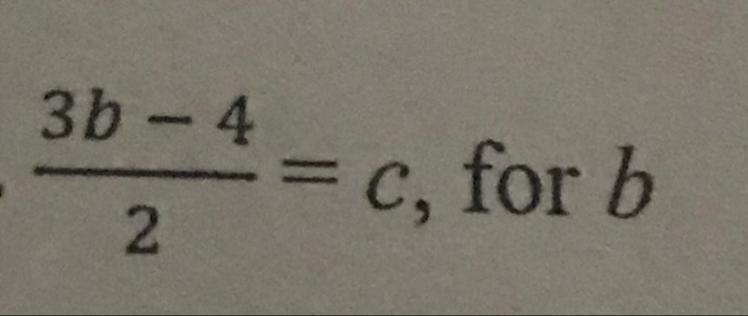 3b-4/2 = c (solve for b) please show work, thanks!-example-1