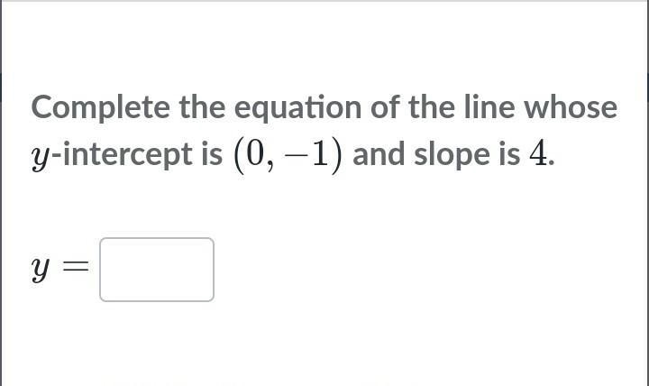 Complete the equation of the line whose y-intercept is (0,-1) and slope is 4​-example-1