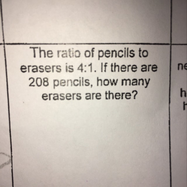 The ratio of pencils to erasers is 4:1 if there are 208 pencils,how many erasers are-example-1