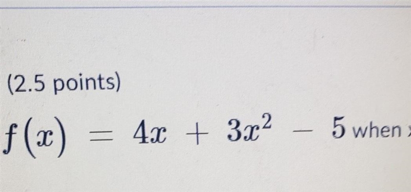 Help ASAP!!!! Evaluate f (x) = 4x + 3x2 – 5 when x = -2. -49 ​-example-1