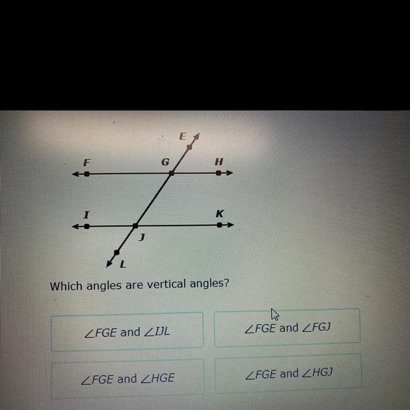 Which angles are vertical angles? FGE and ZIJL FGE and ZFGJ FGE and ZHGE FGE and ZHGJ-example-1