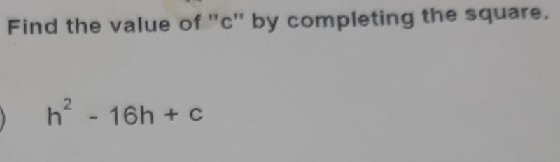 Find the value of "c" by completing the square. h²- 16h + c​-example-1