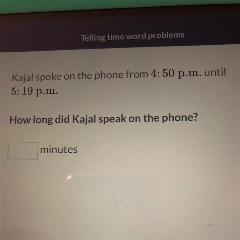 Kajal spoke on the phone from 4:50 p.m. until 5: 19 p.m. How long did kajal speak-example-1