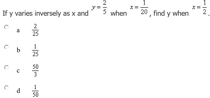 If y varies inversely as x and y= 2/5 when x= 1/20, find y when x=1/2 ?-example-1