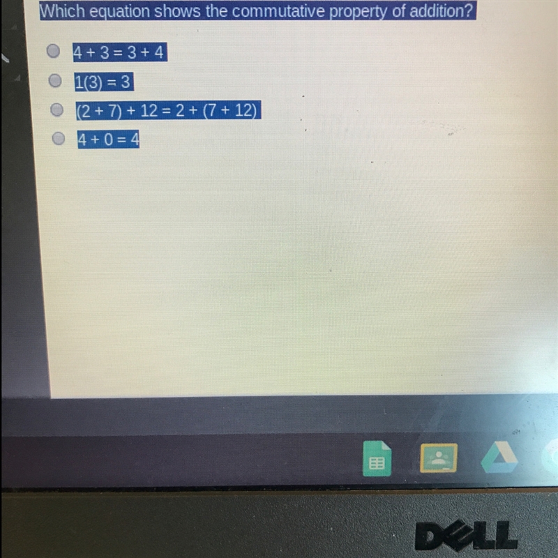 Which equation shows the commutative property of addition? 4+3=3+7 1(3)=3 (2+7)+12=2+(7+12) 4+0=4-example-1