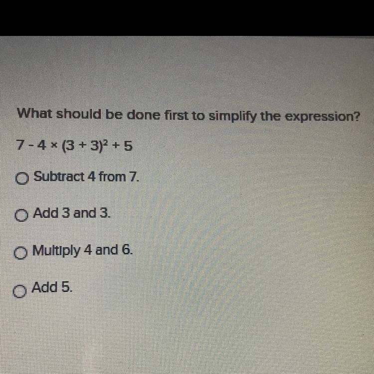 What should be done first to simplify the expression? 7 - 4x (3 + 3)2 + 5 Subtract-example-1