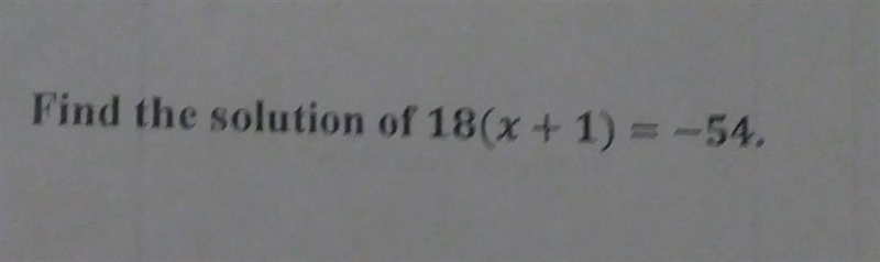 Find the solution of 18(x + 1) = -54.​-example-1