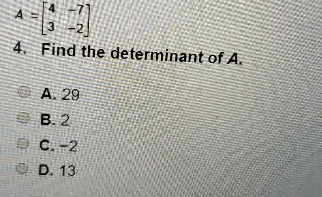 Find the determinant of A. A.29 B.2 C.-2 D.13 ​-example-1