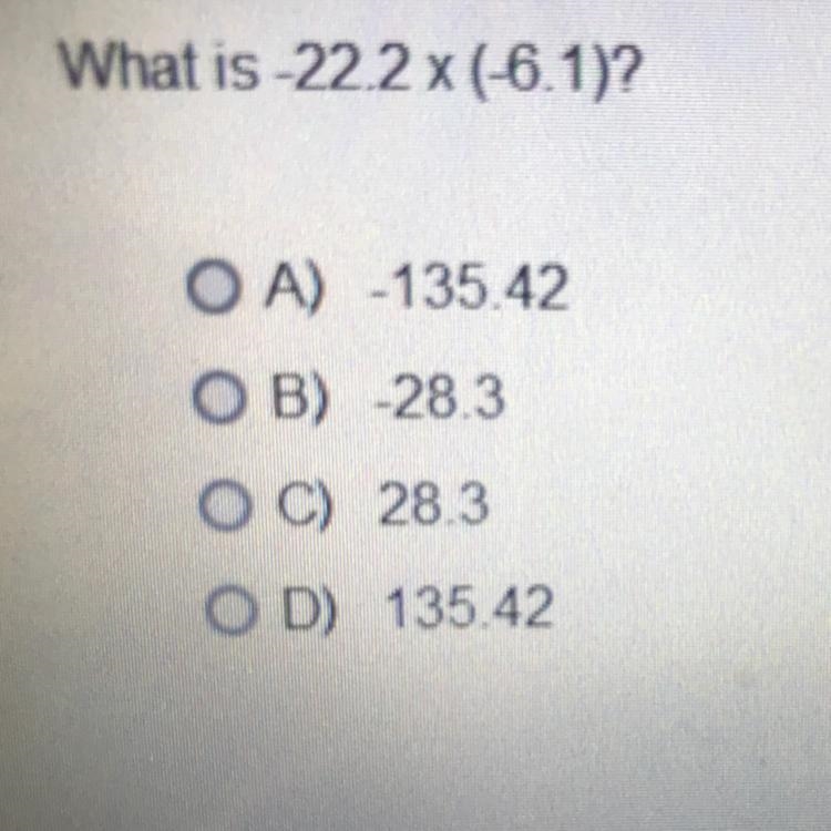 PLEASE HELP ME I PUT A PICTURE WITH ALL POSSIBLE ANSWERS what is -22.2 x (-6.1)?-example-1