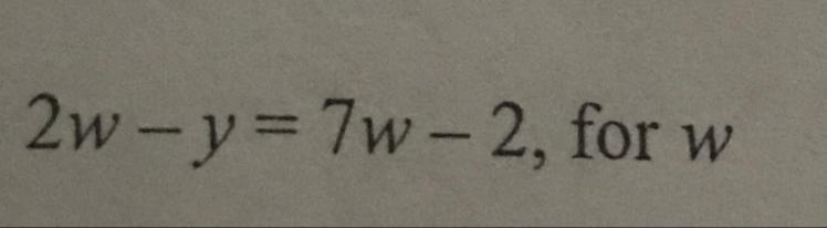 2w-y=7w-2 (solve for w) Please show work and only give correct answers. Thank you-example-1