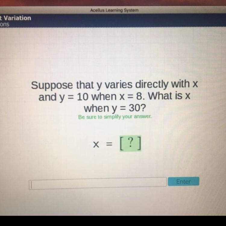 Suppose that y varies directly with x and y=10 when x=8. What is x when y=30? Be sure-example-1