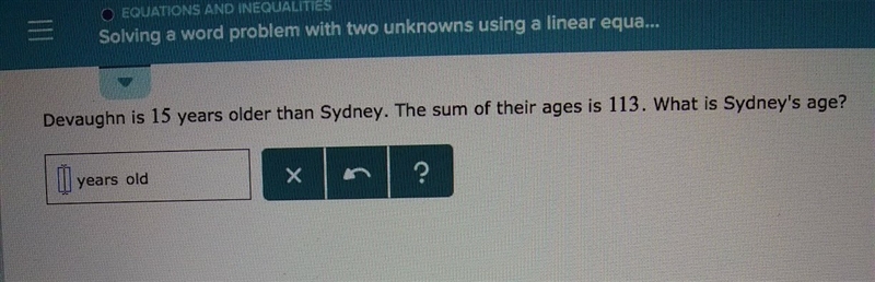 Devaughn is 15 years older than Sydney. the sum of their ages is 113. what is sydneys-example-1