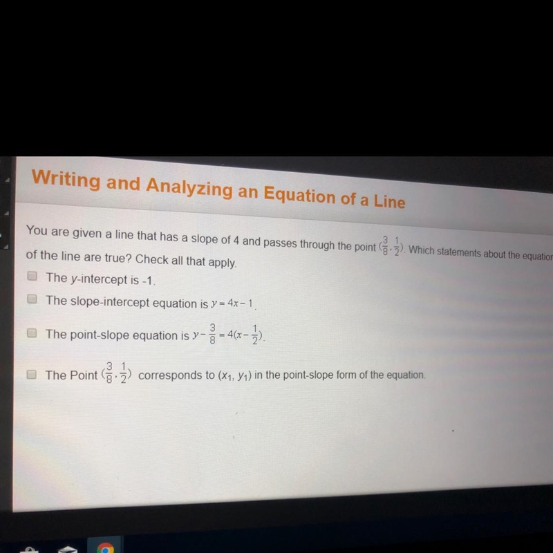 You are given a line that has a slope of 4 and passed through the point (3/8, 1/2). Which-example-1