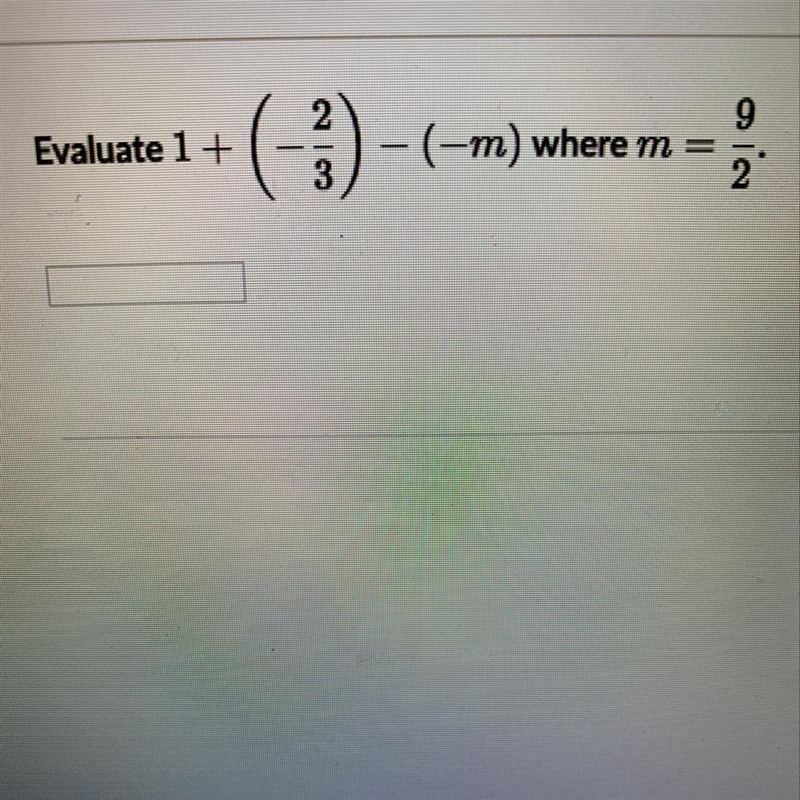 Please help! Evaluate 1 + ( - 2/3 ) - (-m) where m - 9/2.-example-1