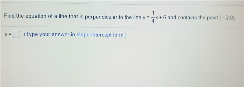 Find the equation of a line that is perpendicular to Y =1/ 4x + 6 and contains the-example-1