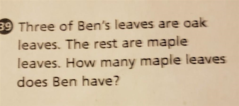 Three of Ben's leave are oak leaves. The rest are maple leaves. How many maple leaves-example-1