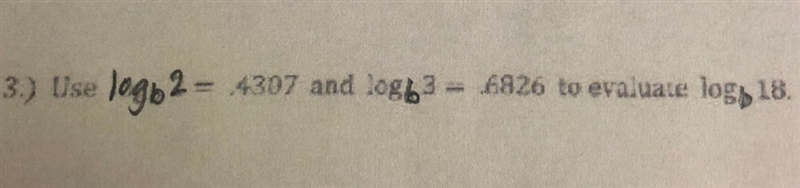 Use logb^2=.4307 and logb^3 - .6826 to evaluate logb18-example-1