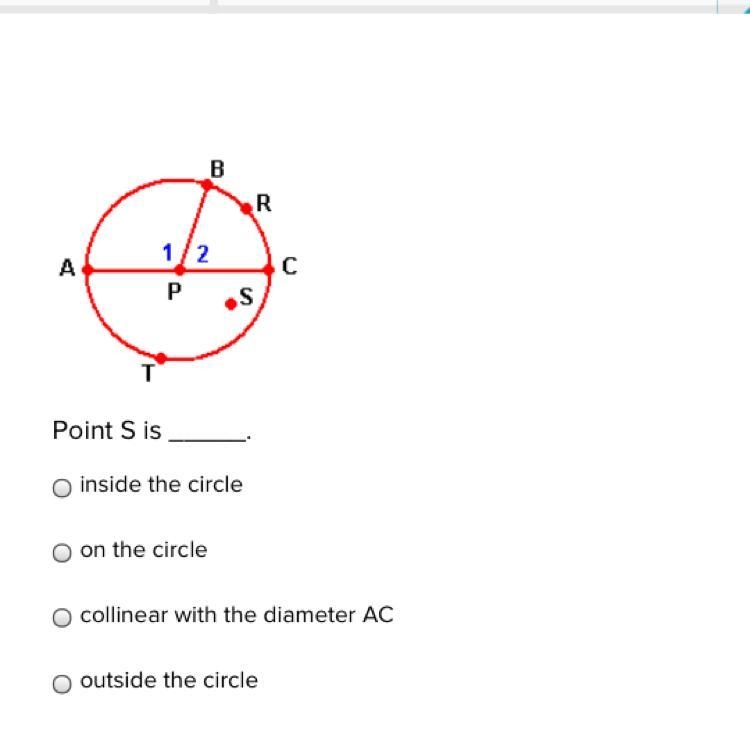 Point S is _____. 1.inside the circle 2.on the circle 3.collinear with the diameter-example-1