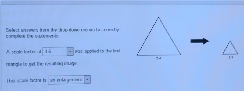 A a scale factor of 0.5 or 2 the scale factor is in enlargement or a reduction​-example-1