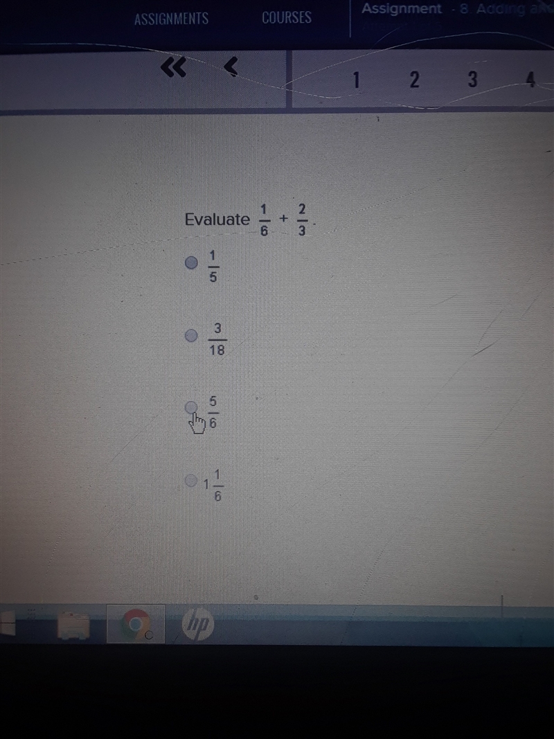 Evaluate 1/6 + 2/3. a.1/5 b.3/18 c.5/6 d.1 1/6-example-1