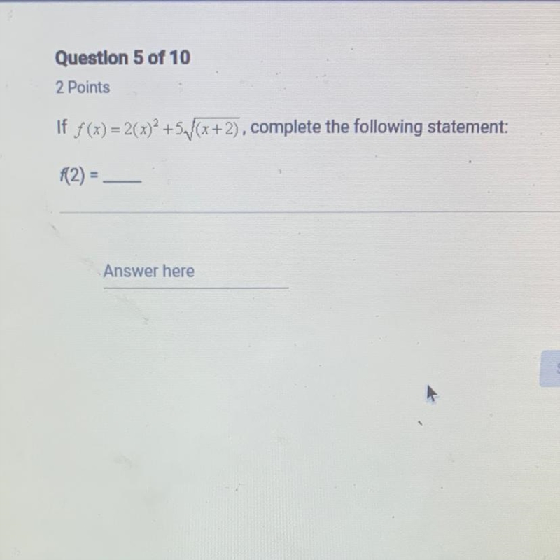 If / (x) = 2(x)2 +5/(x+2), complete the following statement: f2) = _-example-1