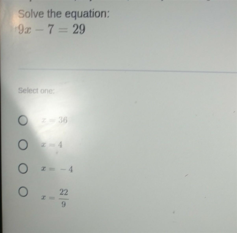 Solve the equation: 9 - 7 — 29 Select one: oz = 36 o -4 о - - 4 2​-example-1