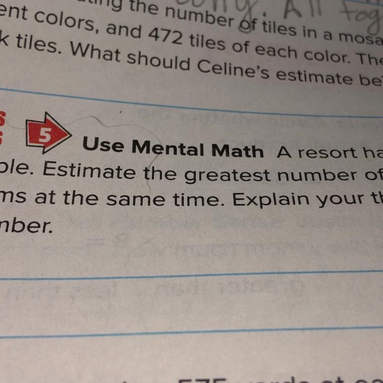 Use mental math. A resort has 380 rooms with space for 6 people. Estimate the greatest-example-1