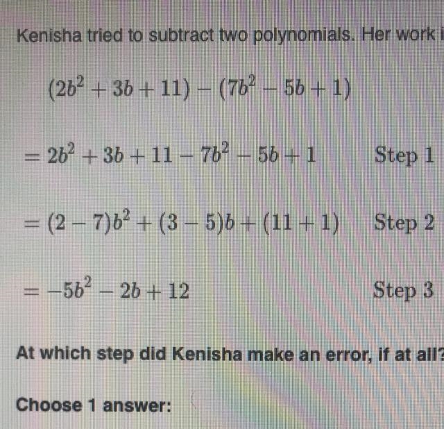 Kenisha tried to subtract two polynomials her work is shown below. At which step did-example-1