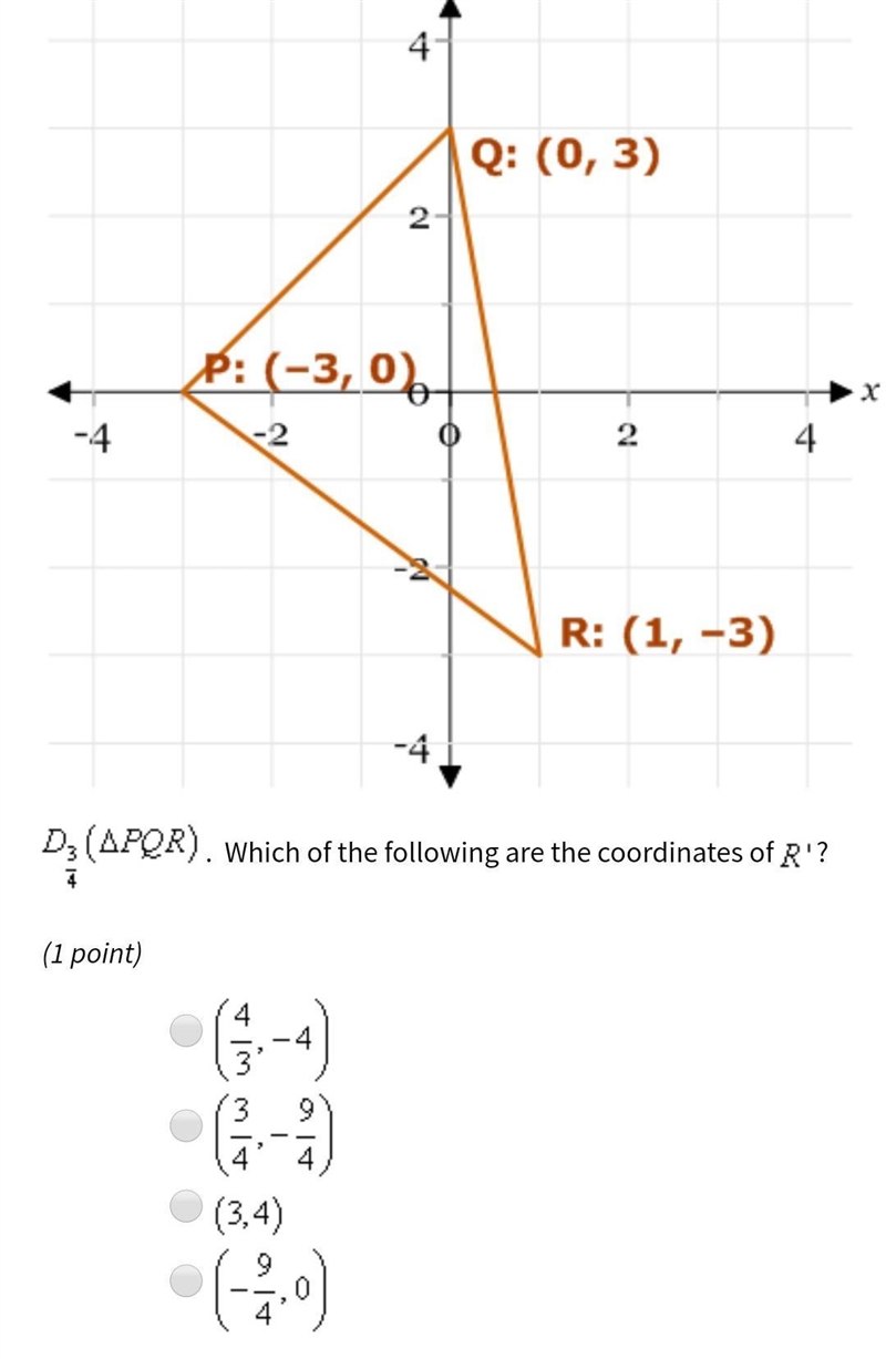 2. D 3/4 (POR). Which of the following are the coordinates of R'? A. (4/3, -4) B. (3/4, -9/4) C-example-1