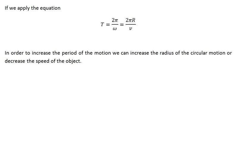 An object is undergoing uniform circular motion. Which of the following changes would-example-1