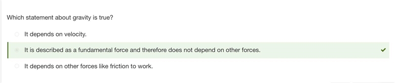 Which statement about gravity is true? A. It depends on other forces like frictiont-example-1