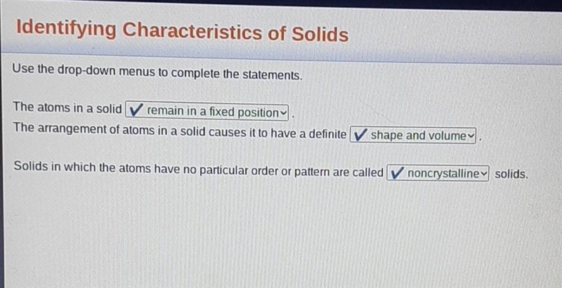 Use the drop-down menus to complete the statements. The atoms in a solid . The arrangement-example-1