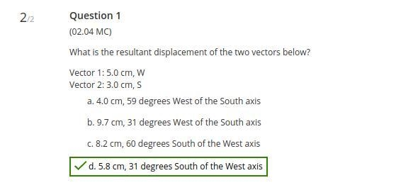 What is the resultant displacement of the two vectors below? Vector 1: 5.0 cm, W Vector-example-1