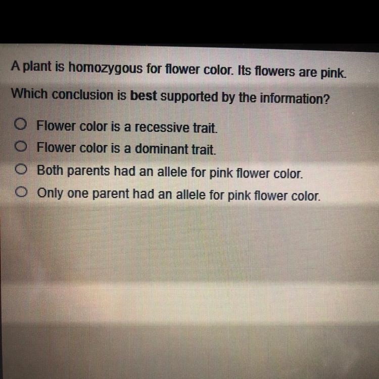 A plant is homozygous for flower color. Its flowers are pink. Which conclusion is-example-1