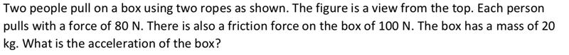 Calculating the acceleration of two people pulling a box with same force and angle-example-1