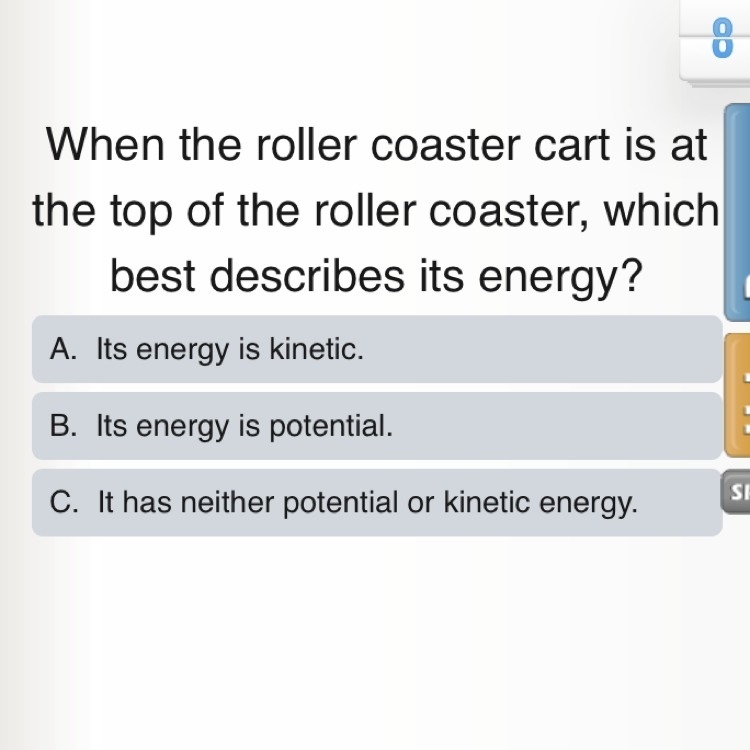 When the roller coaster cart is at the top of the roller coaster, which best describes-example-1