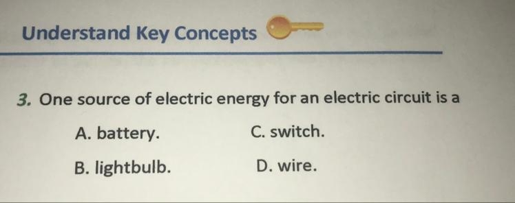 One source of electric energy for an electric circuit is a: A.battery B.lightbulb-example-1