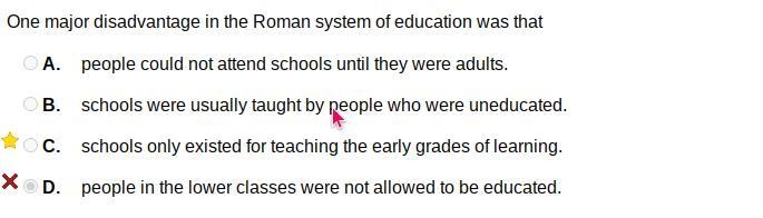 One major disadvantage in the Roman system of education was that A. schools were usually-example-1