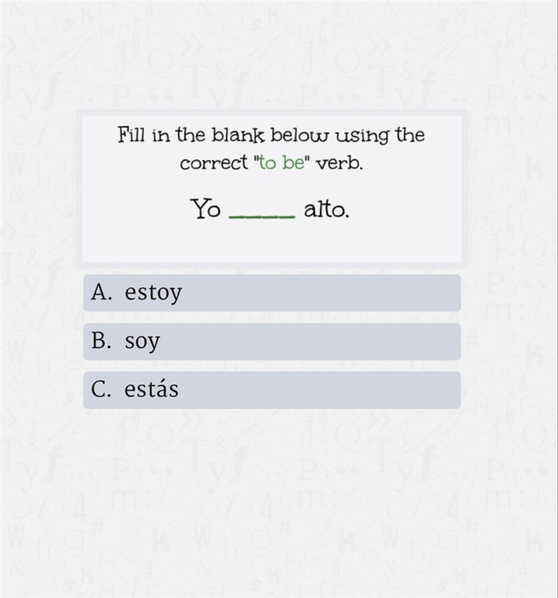 Fill in the blank below using the correct “to be” verb. Yo _____ alto A. estoy B. soy-example-1