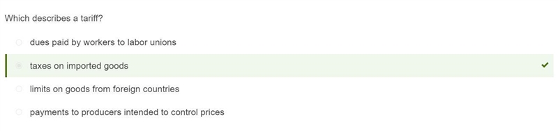 Which describes a tariff? A.taxes on imported goods B.limits on goods from foreign-example-1