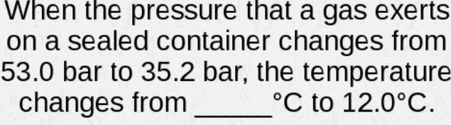 When the pressure that a gas exerts on a sealed container changes from 53.0 Bar to-example-1